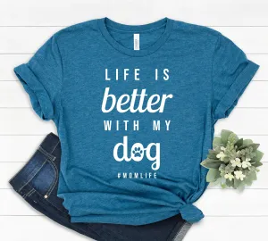 Life is Better with My Dog T Shirt - Dog Lover - Pet Rescue T Shirt - Funny Dog Mom Shirt