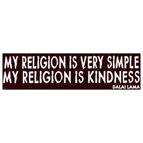 Quote: My Religion Is Very Simple - Bumper Sticker